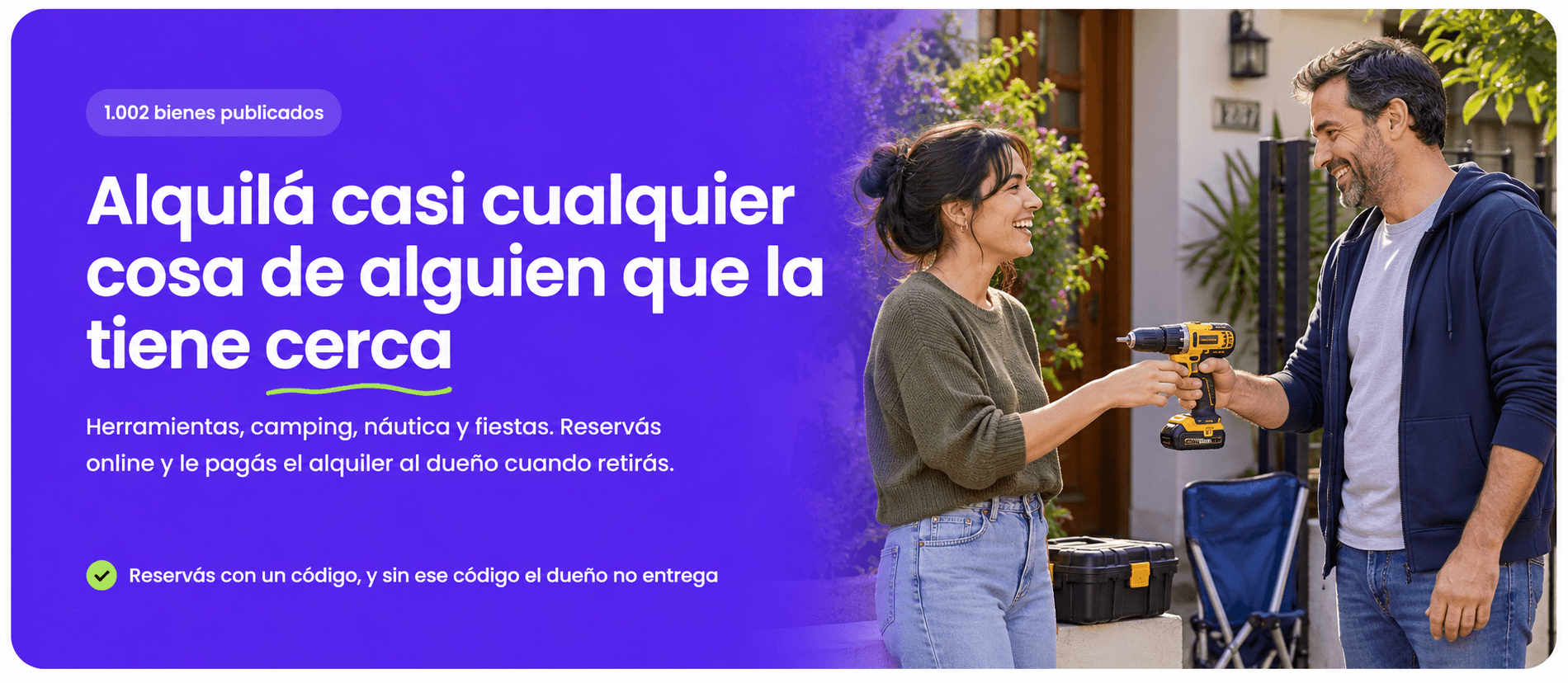 Alquilá casi cualquier cosa de alguien que la tiene cerca. Herramientas, camping, náutica y fiestas: reservás online y le pagás el alquiler al dueño cuando retirás. Reservás con un código, y sin ese código el dueño no entrega.